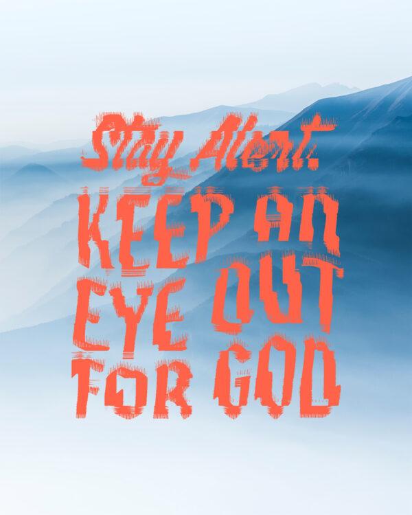 Stay alert. Keep an eye out for God.