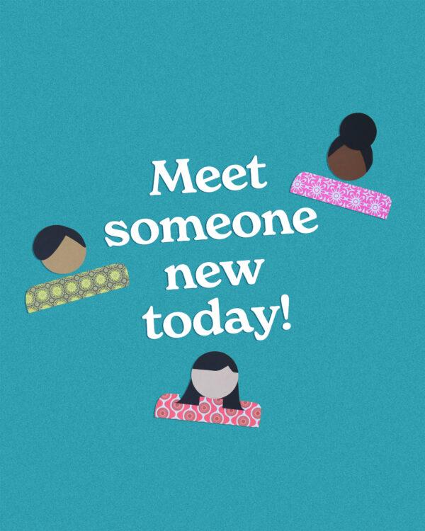 Meet someone new today!