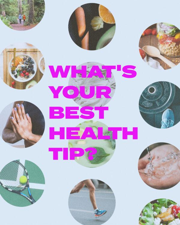 What’s your best health tip?