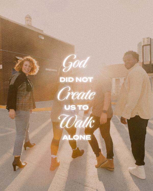 God did not create us to walk alone