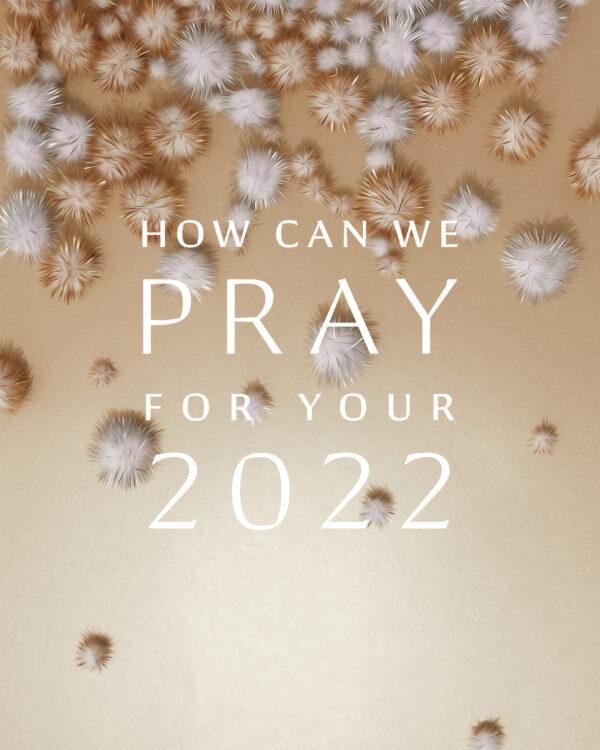 How can we pray for your 2022?