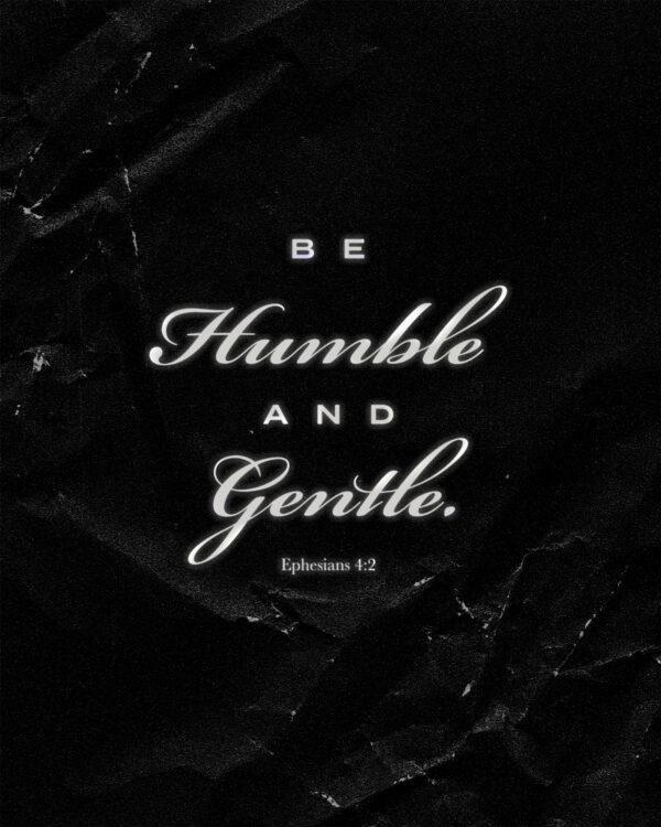 Be humble and gentle. – Ephesians 4:2