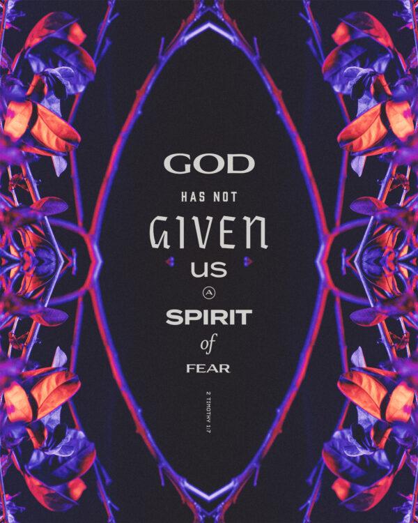 God has not given us a spirit of fear. – 2 Timothy 1:7