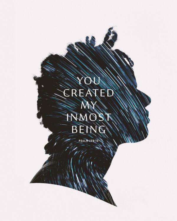 You created my inmost being. – Psalm 139:13