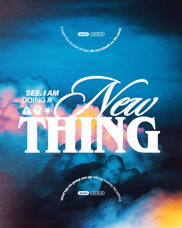 Forget the former things; do not dwell on the past. See, I am doing a new thing! – Isaiah 43:18-19