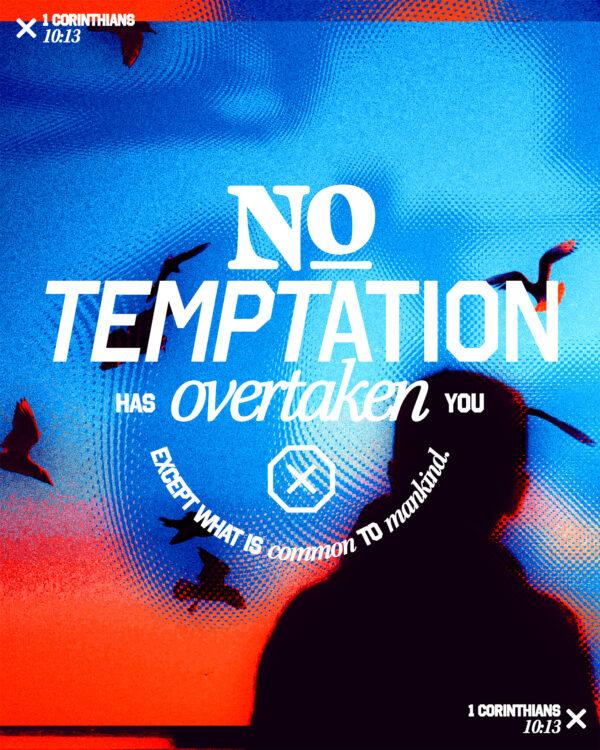 No temptation has overtaken you except what is common to mankind. – 1 Corinthians 10:13