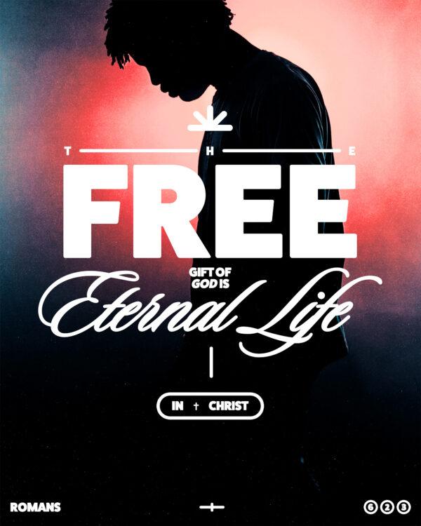 The free gift of God is eternal life in Christ. – Romans 6:23