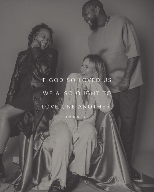 If God so loved us, we also ought to love one another. – 1 John 4:11