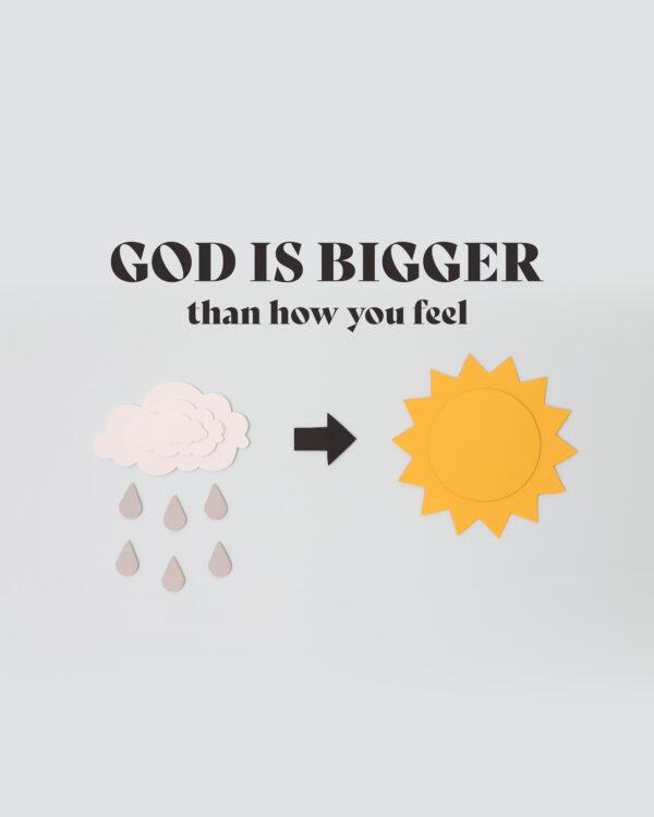 God is bigger than how you feel