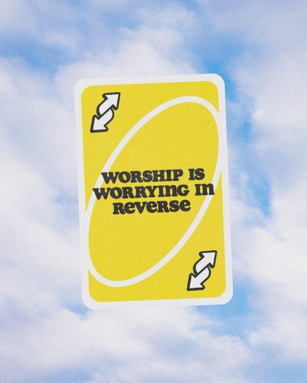 Worship is worrying in reverse.