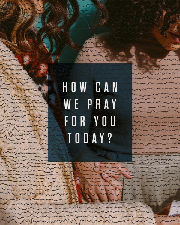 How can we pray for you today?