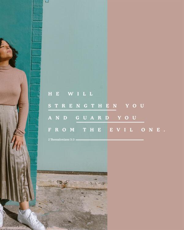 He will strengthen you and guard you from the evil one. – 2 Thessalonians 3:3