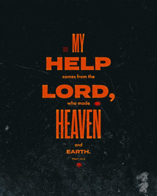 My help comes from the LORD, who made heaven and earth. – Psalm 121:2