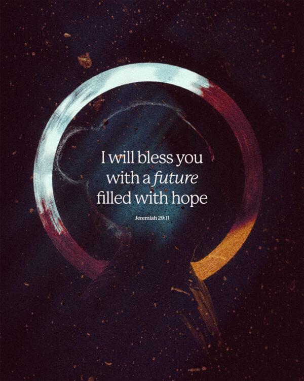 I will bless you with a future filled with hope. – Jeremiah 29:11