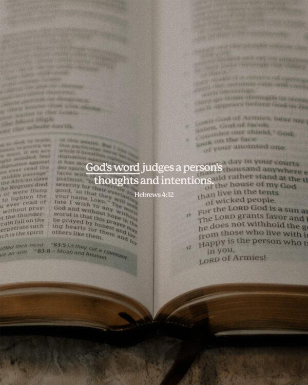 God’s word judges a person’s thoughts and intentions. – Hebrews 4:12