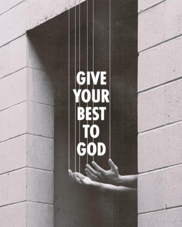 Give your best to God.