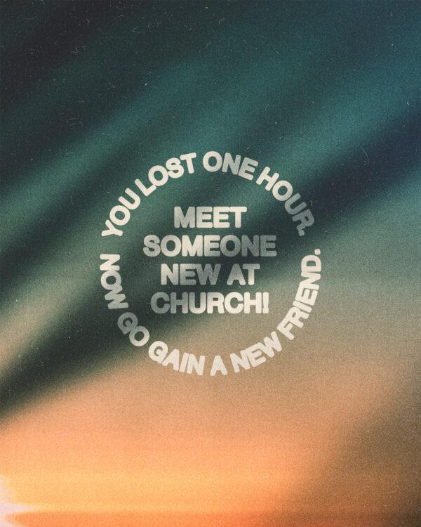 You lost one hour. Now gain a new friend. Meet someone new at church!