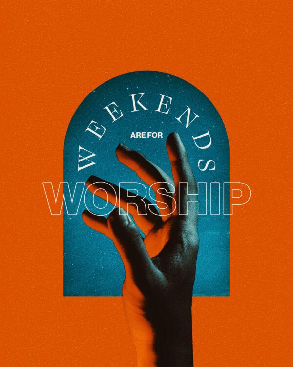 Weekends are for worship!