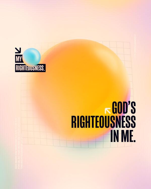 My righteousness. God’s righteousness in me.