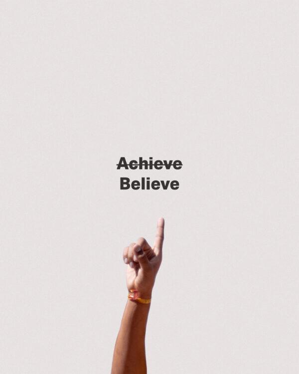 Achieve (crossed out) Believe