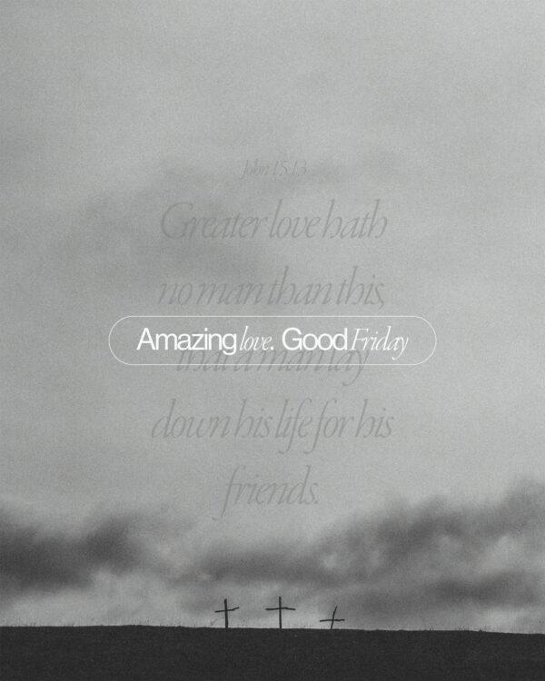 Amazing love. Good Friday. Greater love hath no man than this, that a man lay down his life for his friends. – ...