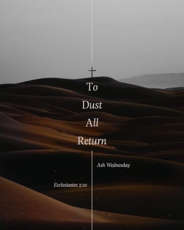 To Dust All Return. Ash Wednesday. Ecclesiastes 3:20