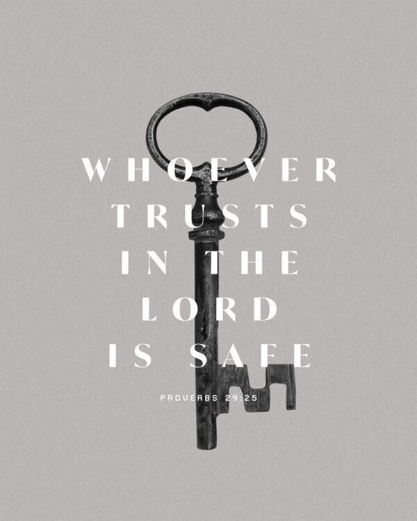 Whoever trusts in the LORD is safe. – Proverbs 29:25