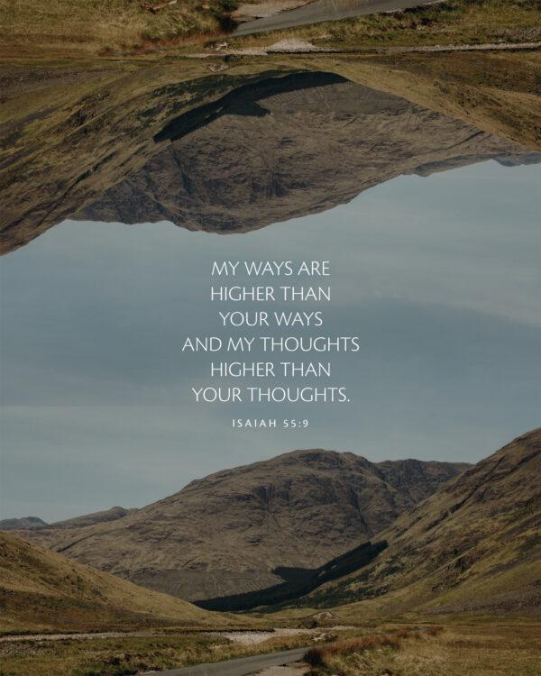 My ways are higher than your ways and my thoughts higher than your thoughts. – Isaiah 55:9