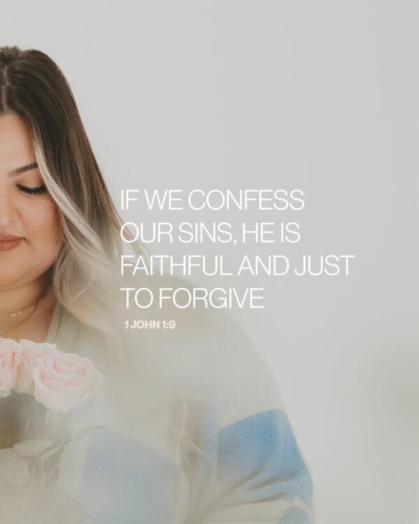 If we confess our sins, he is faithful and just to forgive. – 1 John 1:9