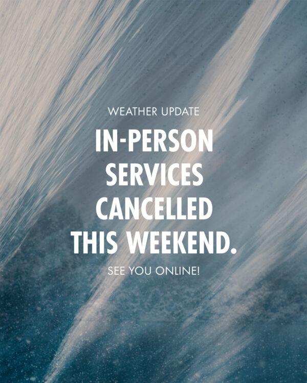 Weather update. In-person services cancelled this weekend. See you online!