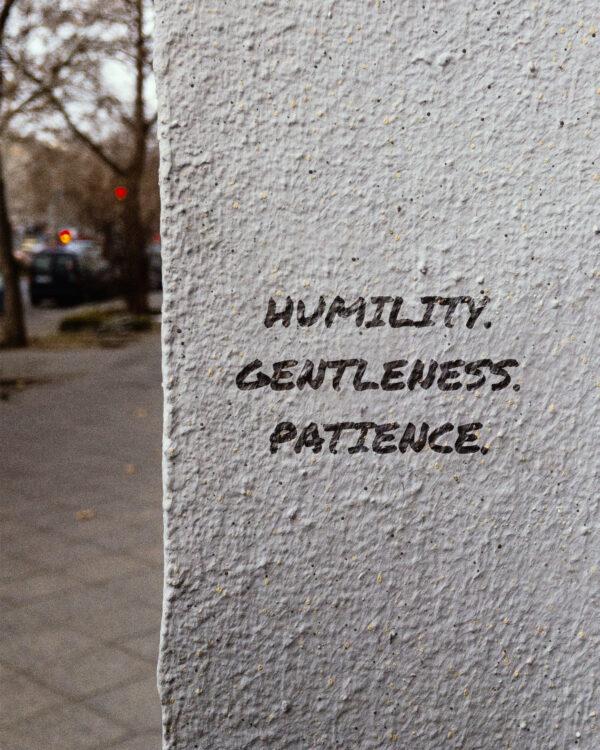 Humility. Gentleness. Patience.