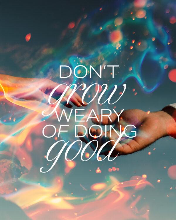 Don’t grow weary of doing good