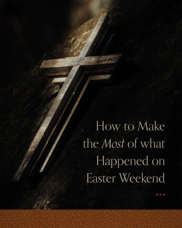 How to make the most of what happened on Easter weekend.