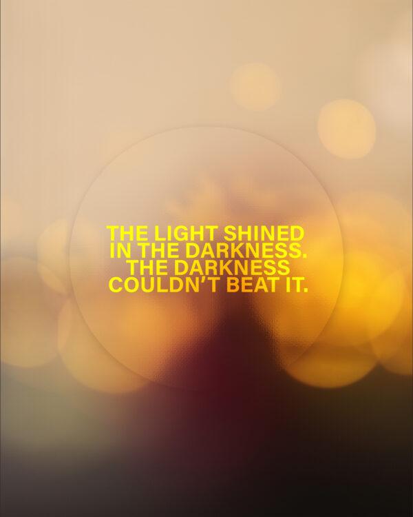 The light shined in the darkness. The darkness couldn’t beat it.