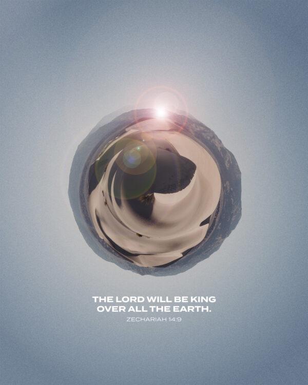 The LORD will be king over all the earth. – Zechariah 14:9