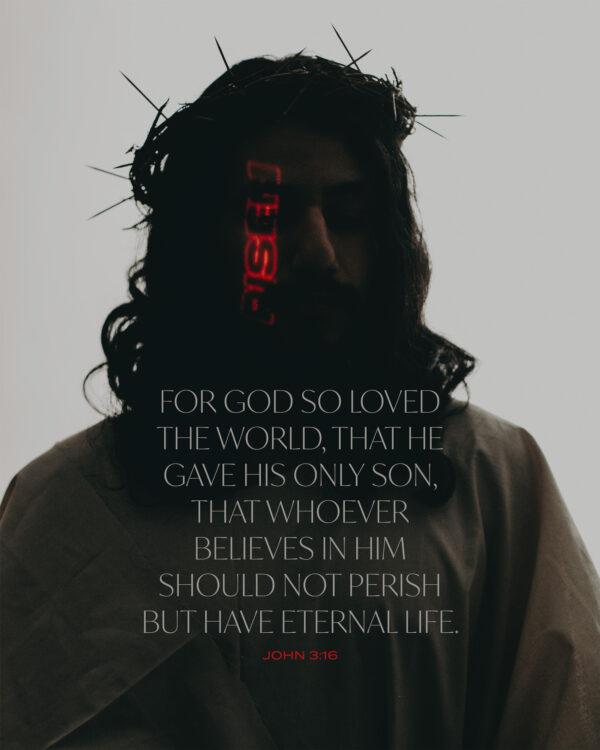 For God so loved the world, that he gave his only Son, that whoever believes in him should not perish but have eterna...