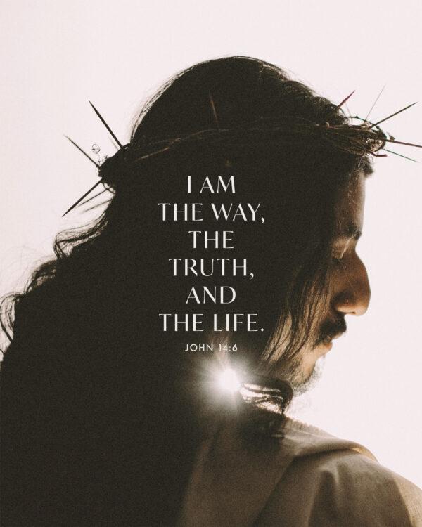 I am the way, the truth, and the life. – John 14:6