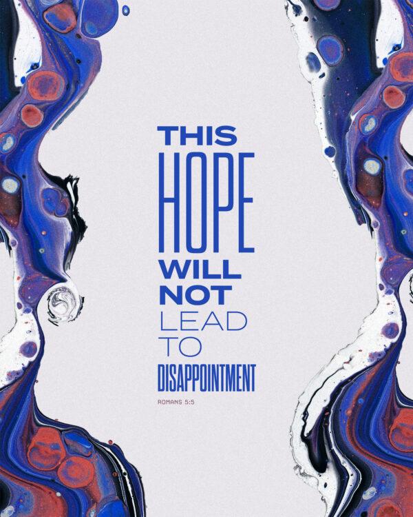 This hope will not lead to disappointment. – Romans 5:5