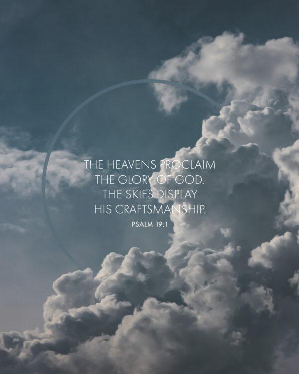 The heavens proclaim the glory of God. The skies display his craftsmanship. – Psalm 19:1