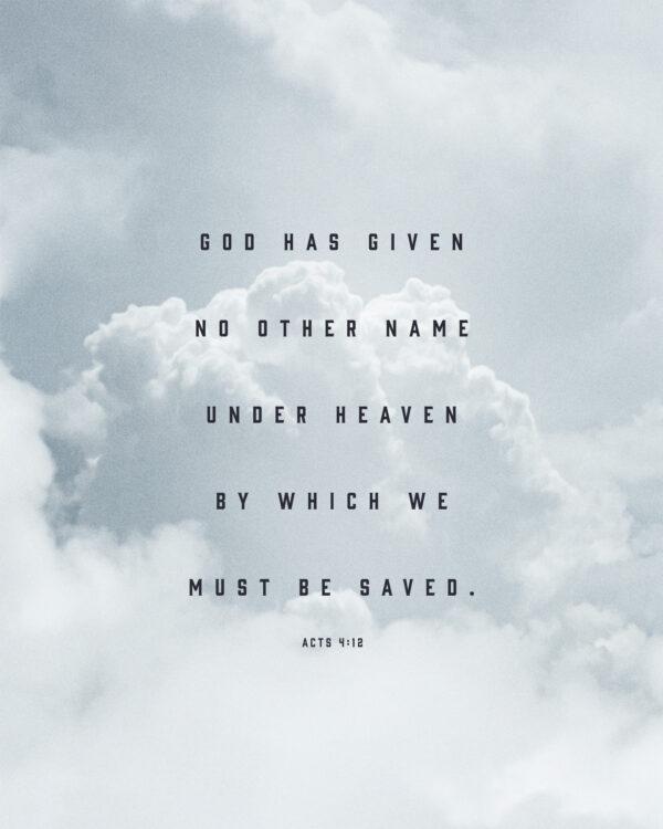 God has given no other name under heaven by which we must be saved. – Acts 4:12