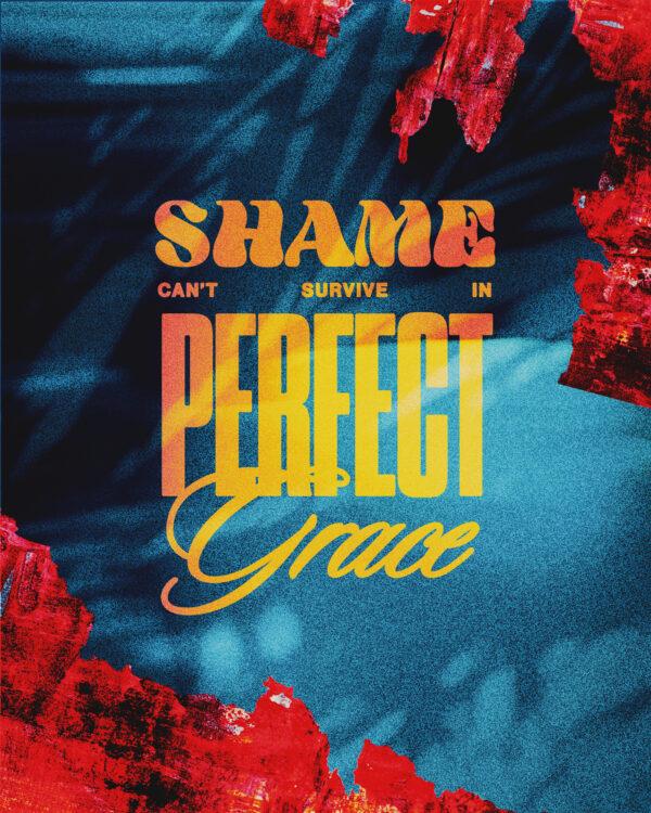 Shame can’t survive in perfect grace.