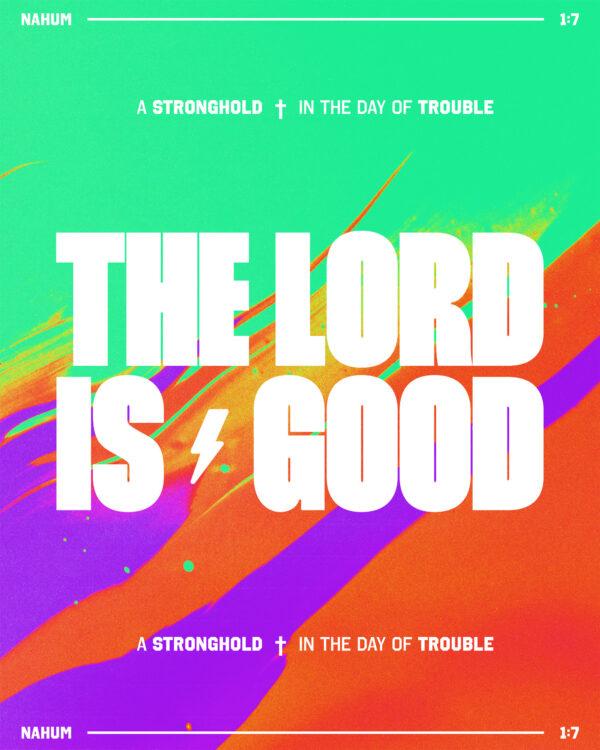 The LORD is good, a stronghold in the day of trouble. – Nahum 1:7