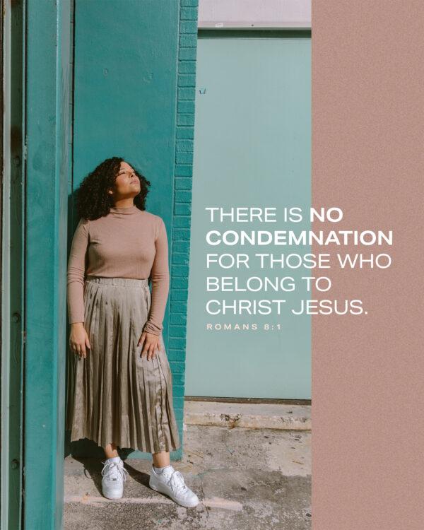 There is no condemnation for those who belong to Christ Jesus. – Romans 8:1