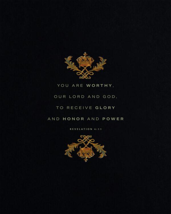 You are worthy, our Lord and God, to receive glory and honor and power. – Revelation 4:11