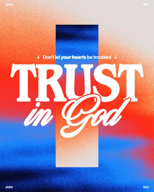 Don’t let your hearts be troubled. Trust in God. – John 14:1