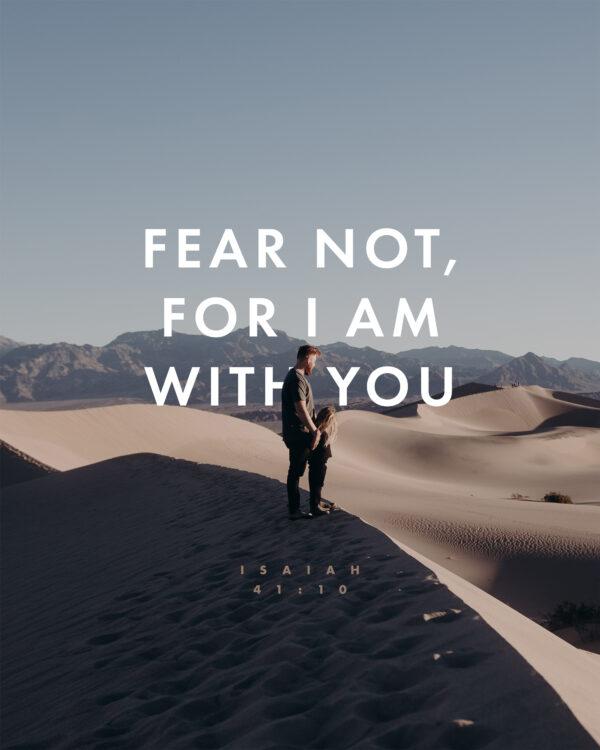 Fear not, for I am with you. – Isaiah 41:10