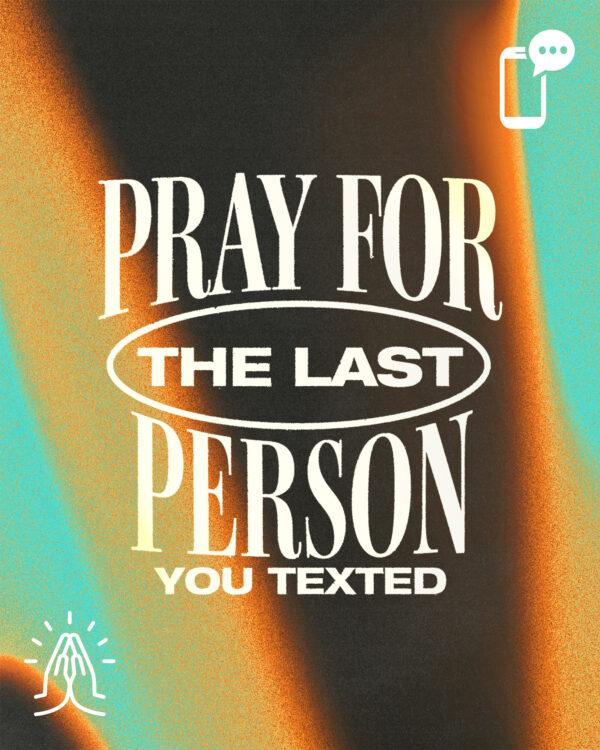 Pray for the last person you texted