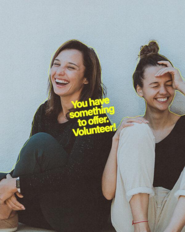 You have something to offer. Volunteer.