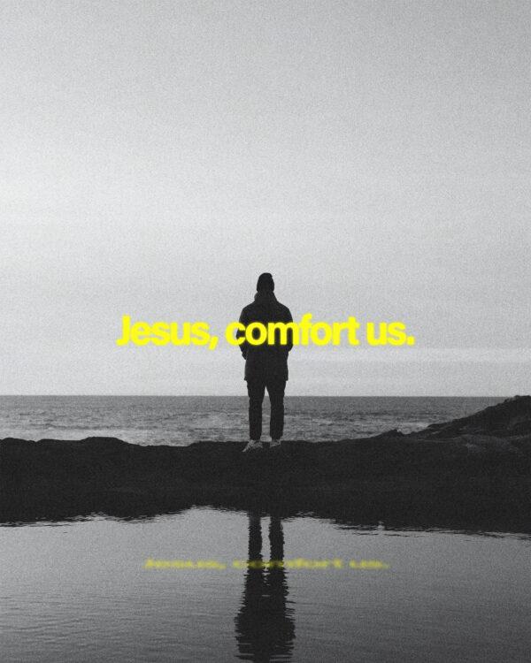 Jesus, comfort us.