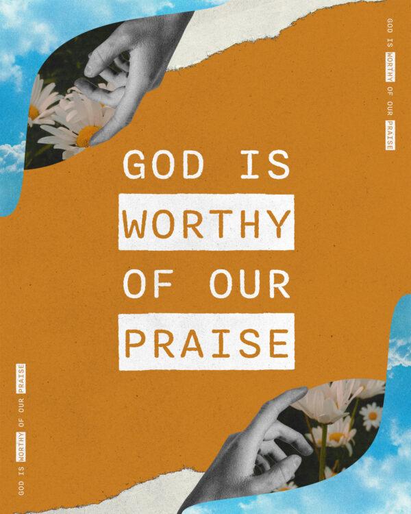 God is worthy of our praise